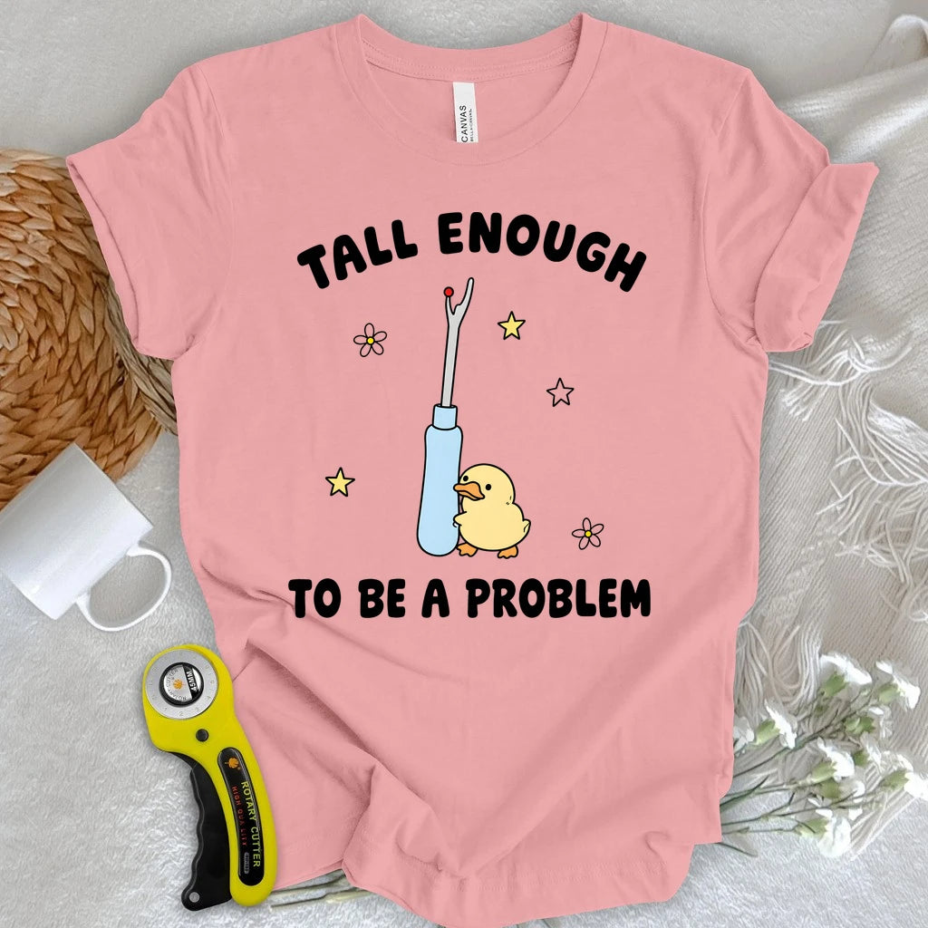 Tall Enough To Be A Problem T-shirt