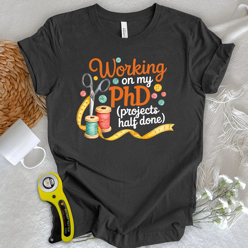 PhD in Unfinished Projects T-shirt
