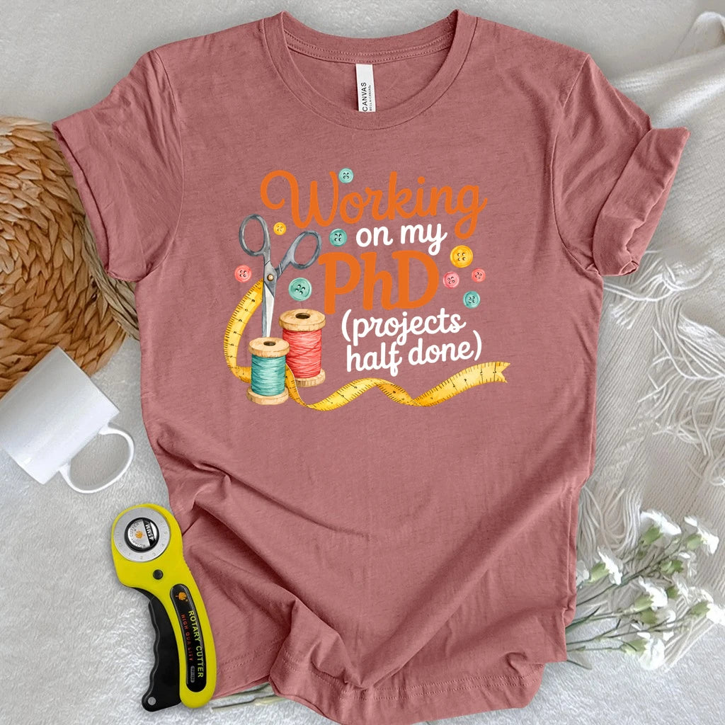 PhD in Unfinished Projects T-shirt