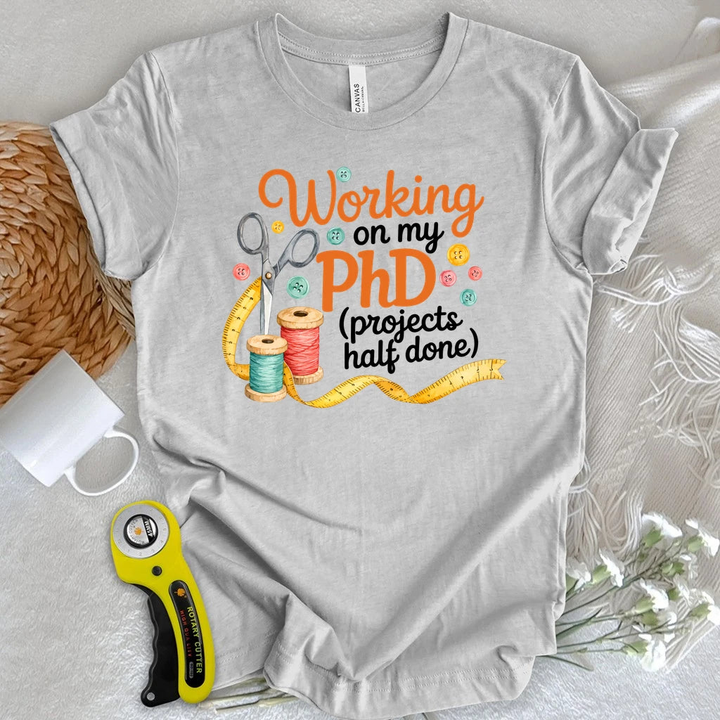 PhD in Unfinished Projects T-shirt