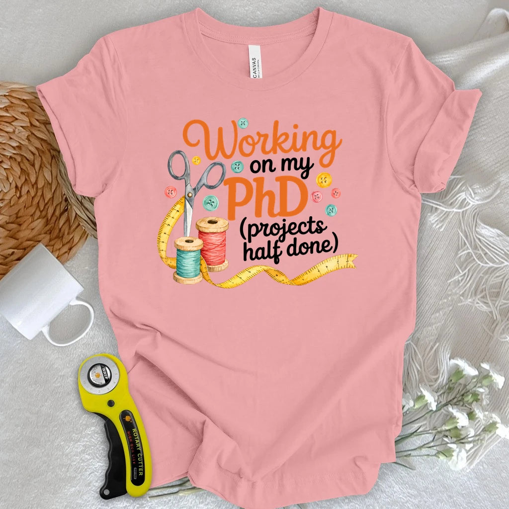 PhD in Unfinished Projects T-shirt