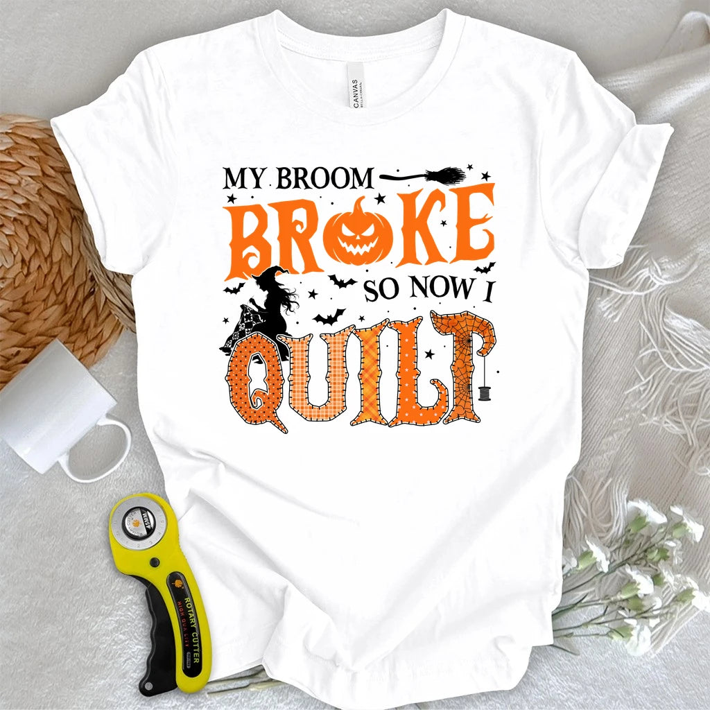 Broom Broke, So I Quilt T-shirt