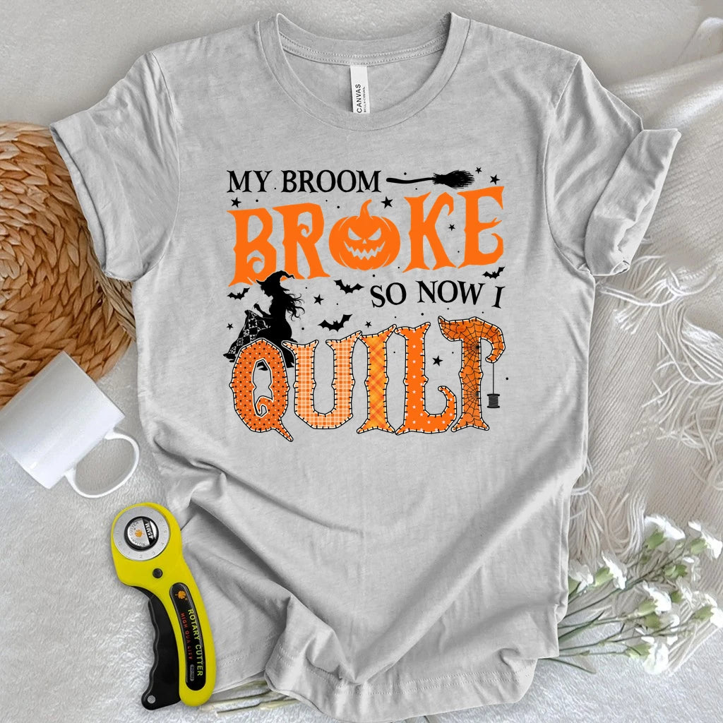 Broom Broke, So I Quilt T-shirt