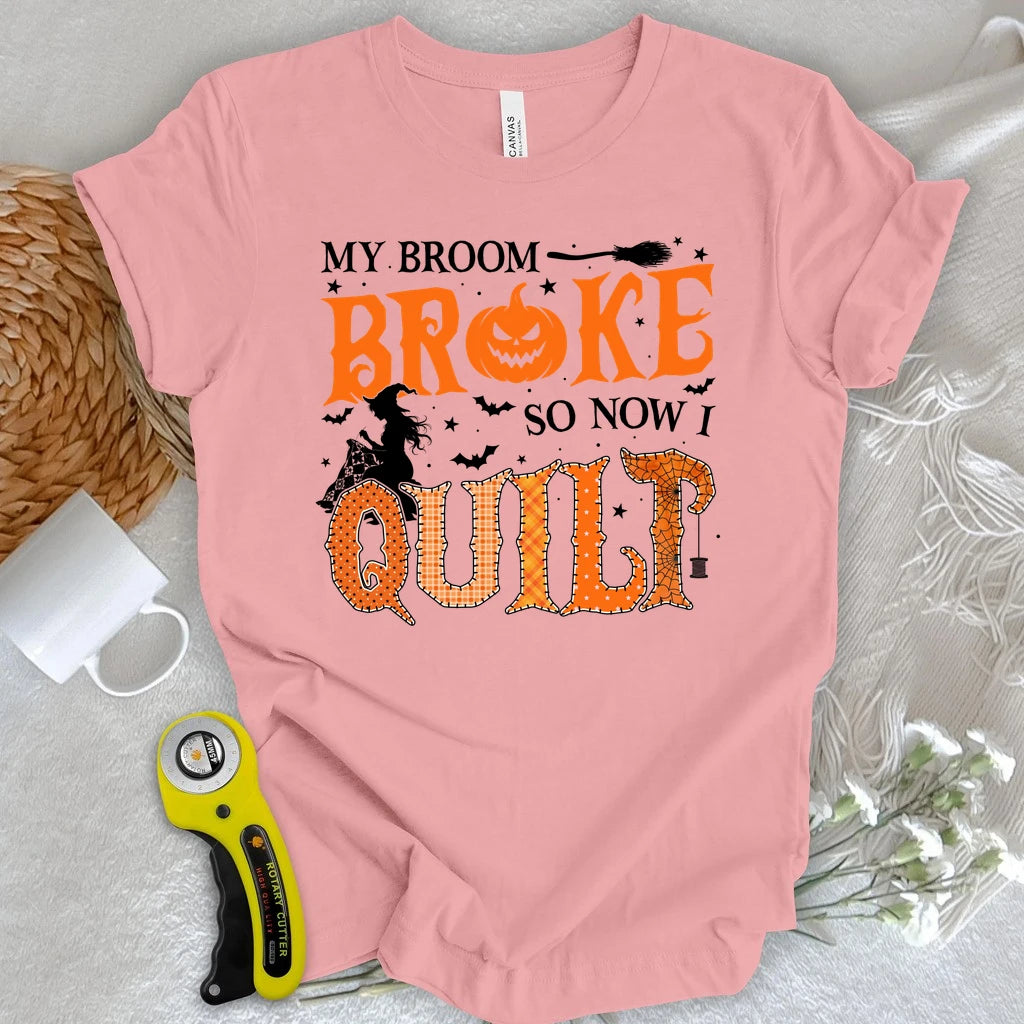 Broom Broke, So I Quilt T-shirt