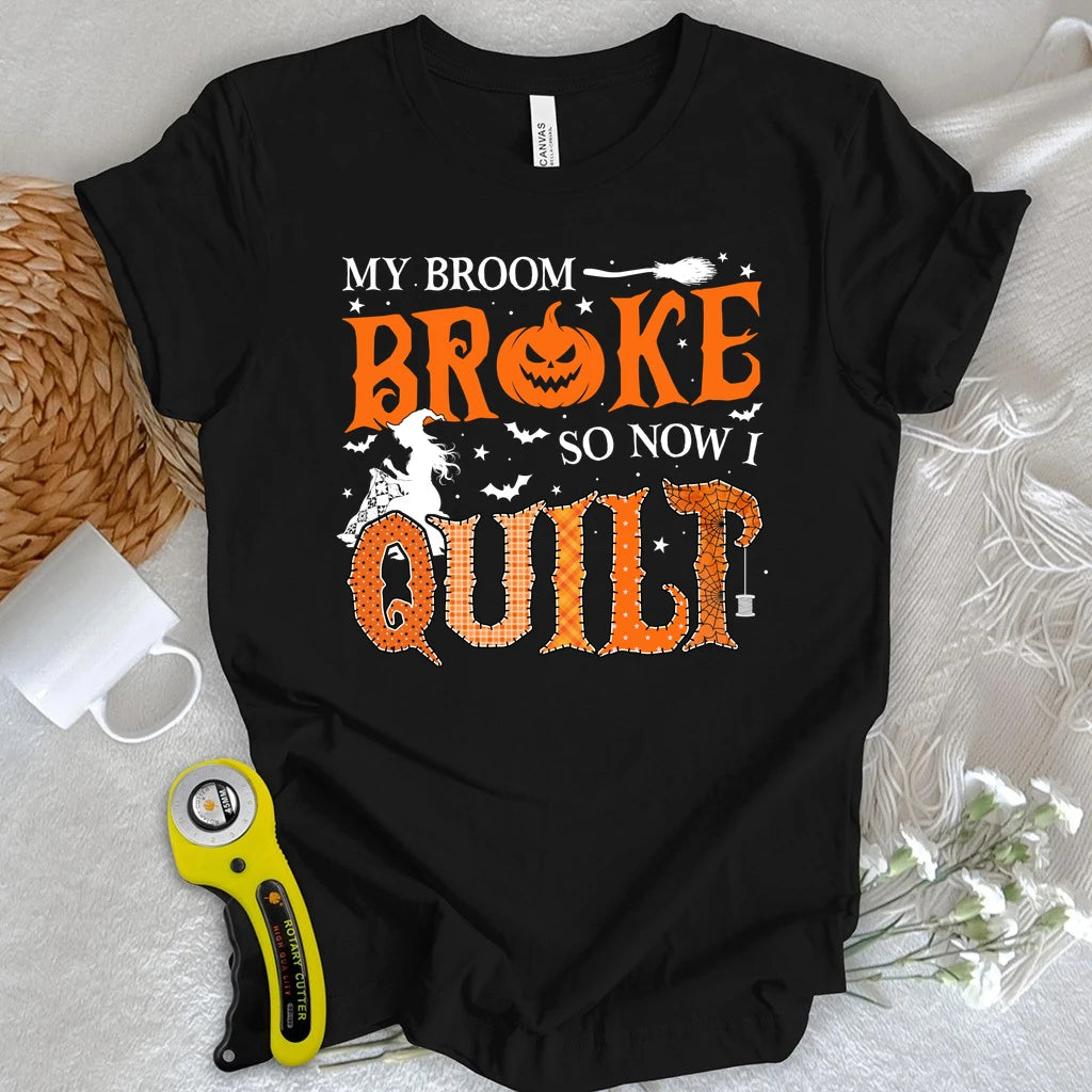 Broom Broke, So I Quilt T-shirt