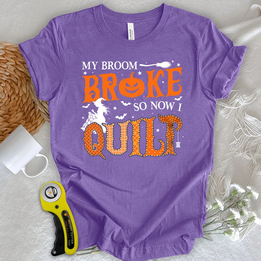 Broom Broke, So I Quilt T-shirt