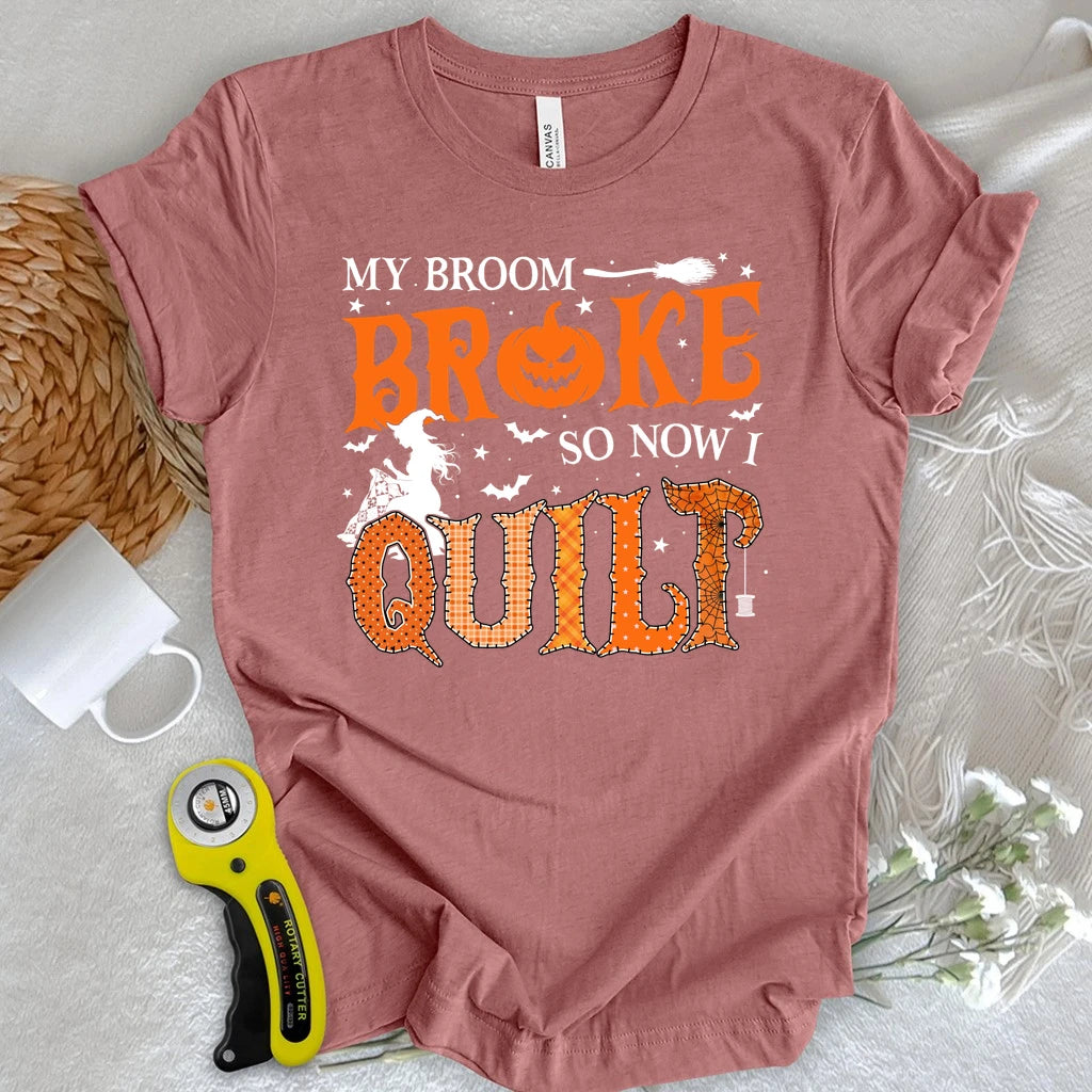 Broom Broke, So I Quilt T-shirt