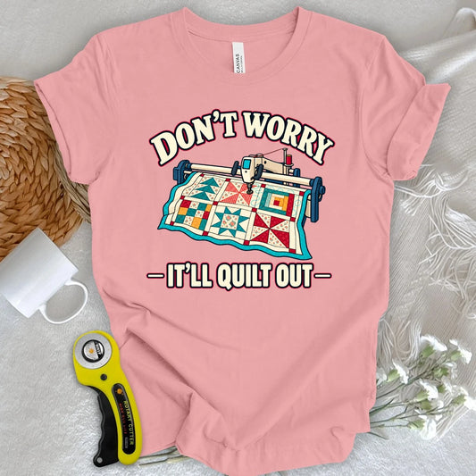 Don't Worry. It's Will Quilt Out T-shirt