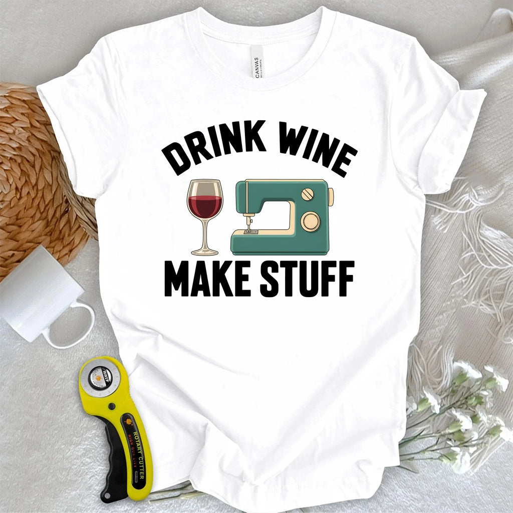 Drink Wine Make Stuff T-shirt