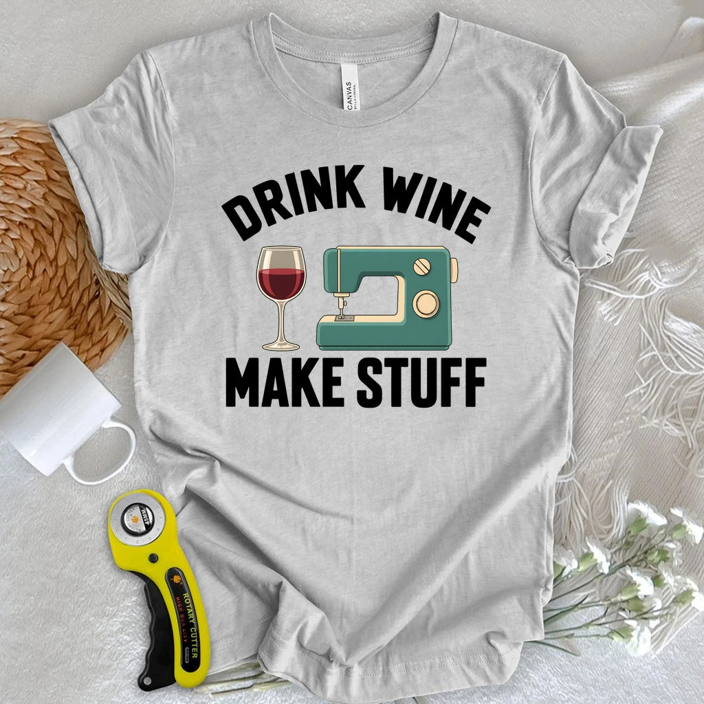 Drink Wine Make Stuff T-shirt