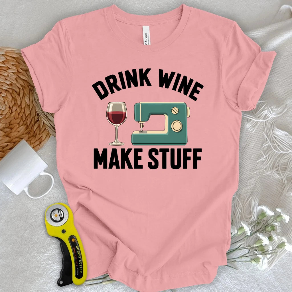 Drink Wine Make Stuff T-shirt
