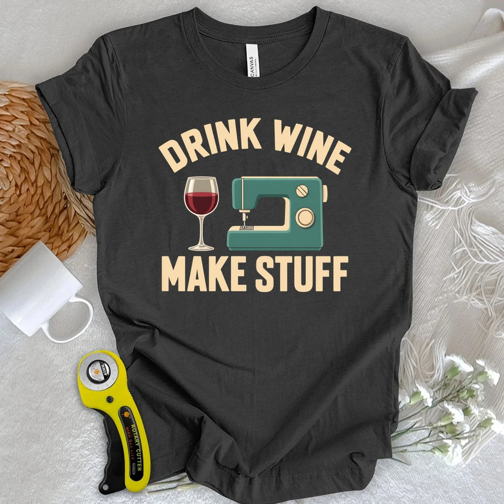 Drink Wine Make Stuff T-shirt