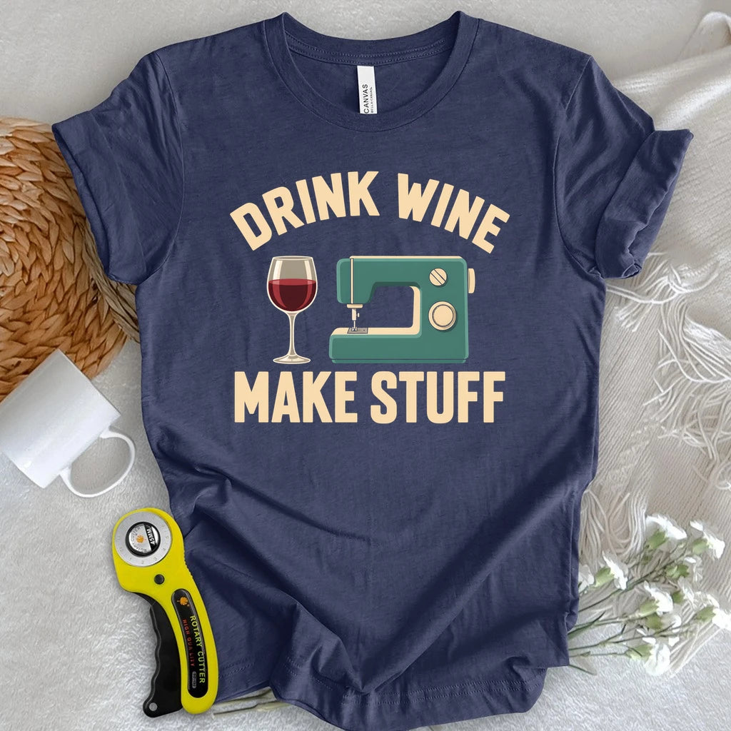 Drink Wine Make Stuff T-shirt