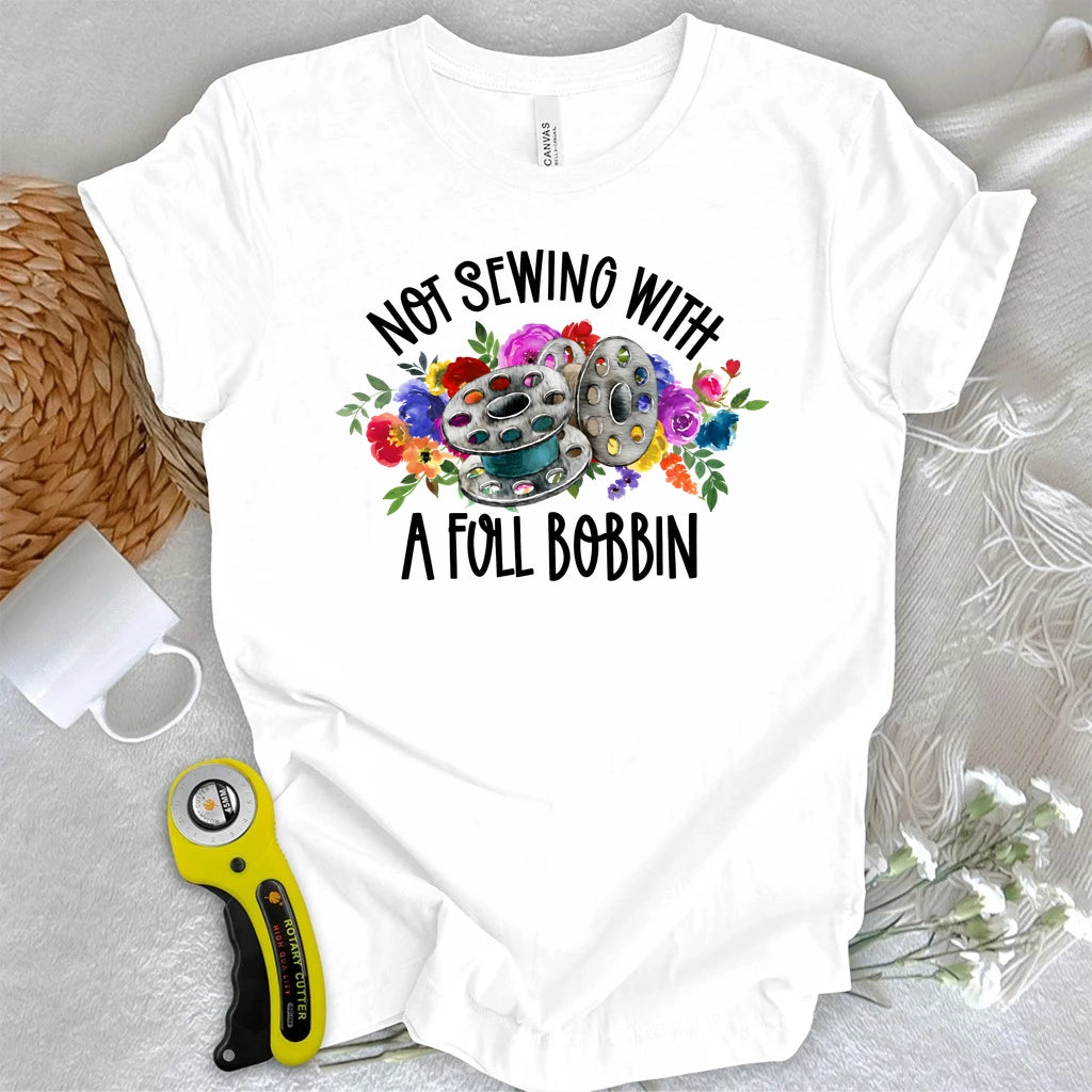 Not Sewing with a Full Bobbin T-shirt