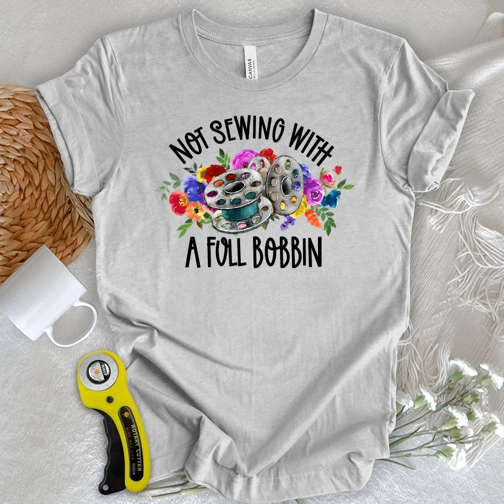 Not Sewing with a Full Bobbin T-shirt