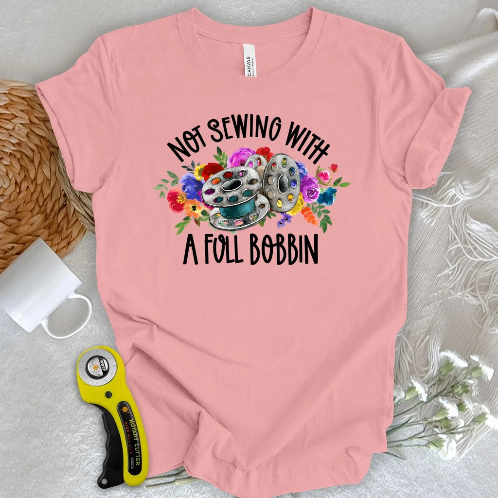 Not Sewing with a Full Bobbin T-shirt