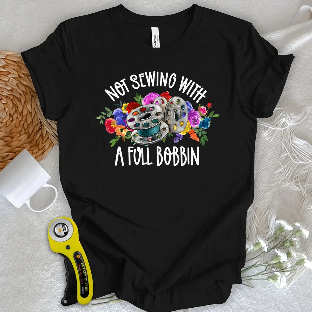 Not Sewing with a Full Bobbin T-shirt