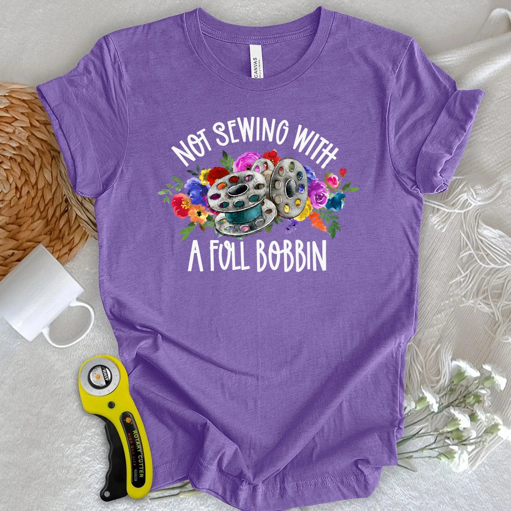 Not Sewing with a Full Bobbin T-shirt