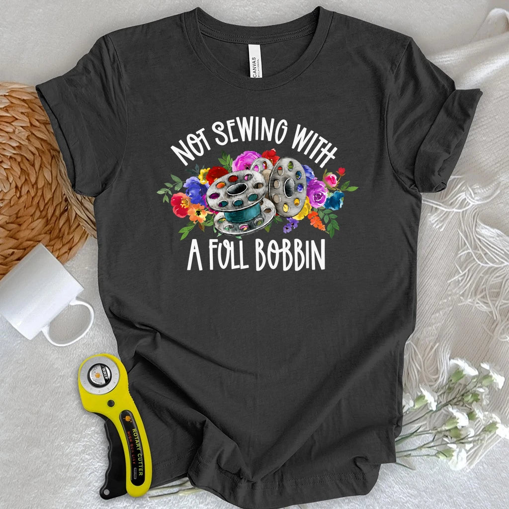 Not Sewing with a Full Bobbin T-shirt