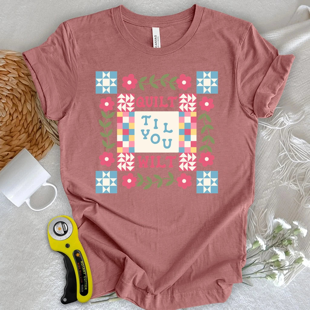 Quilt Til You Wilt T-shirt