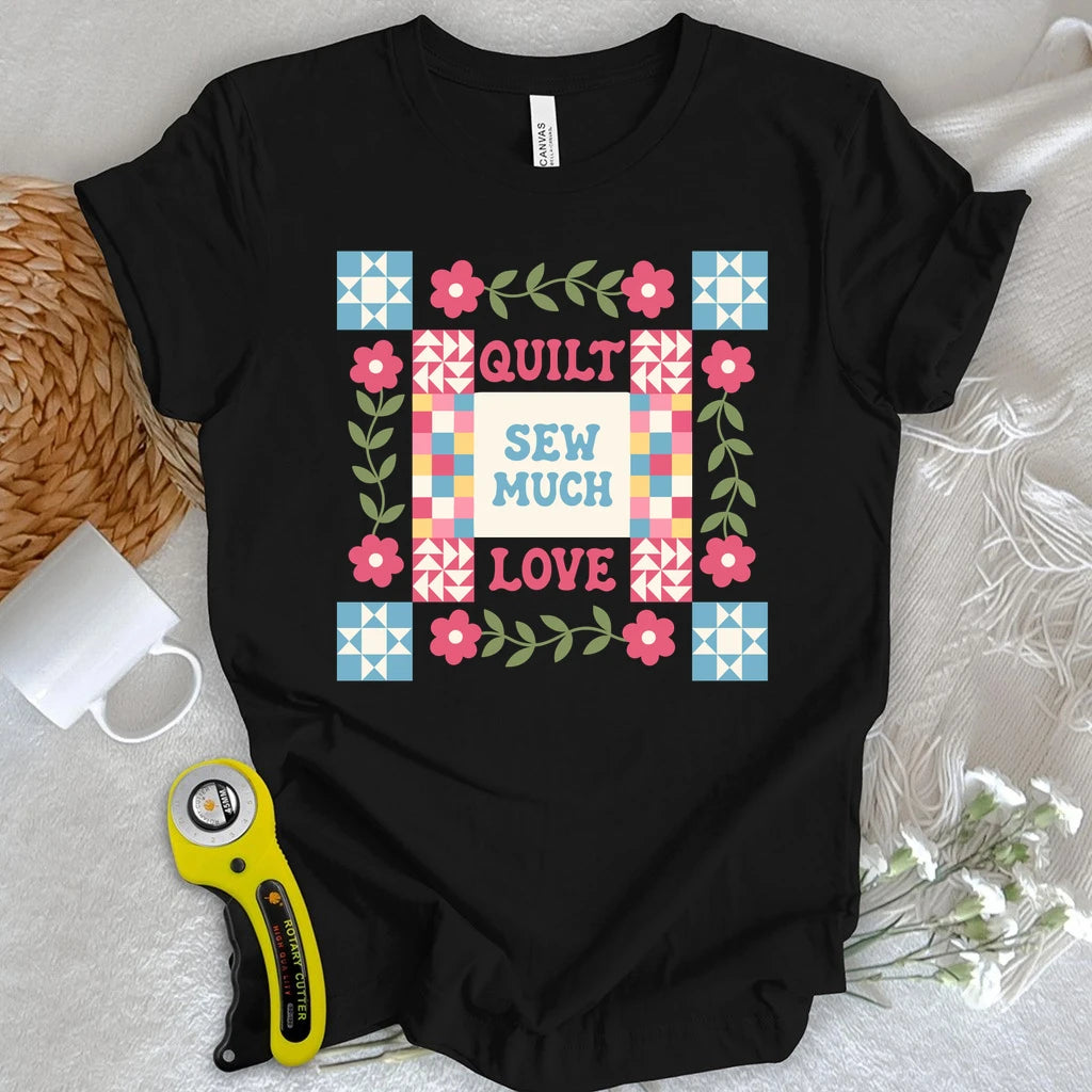 Quilt Sew Much Love T-shirt