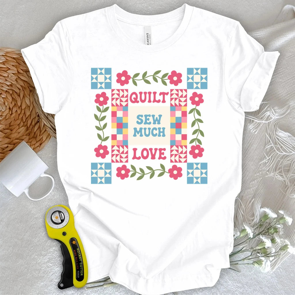 Quilt Sew Much Love T-shirt