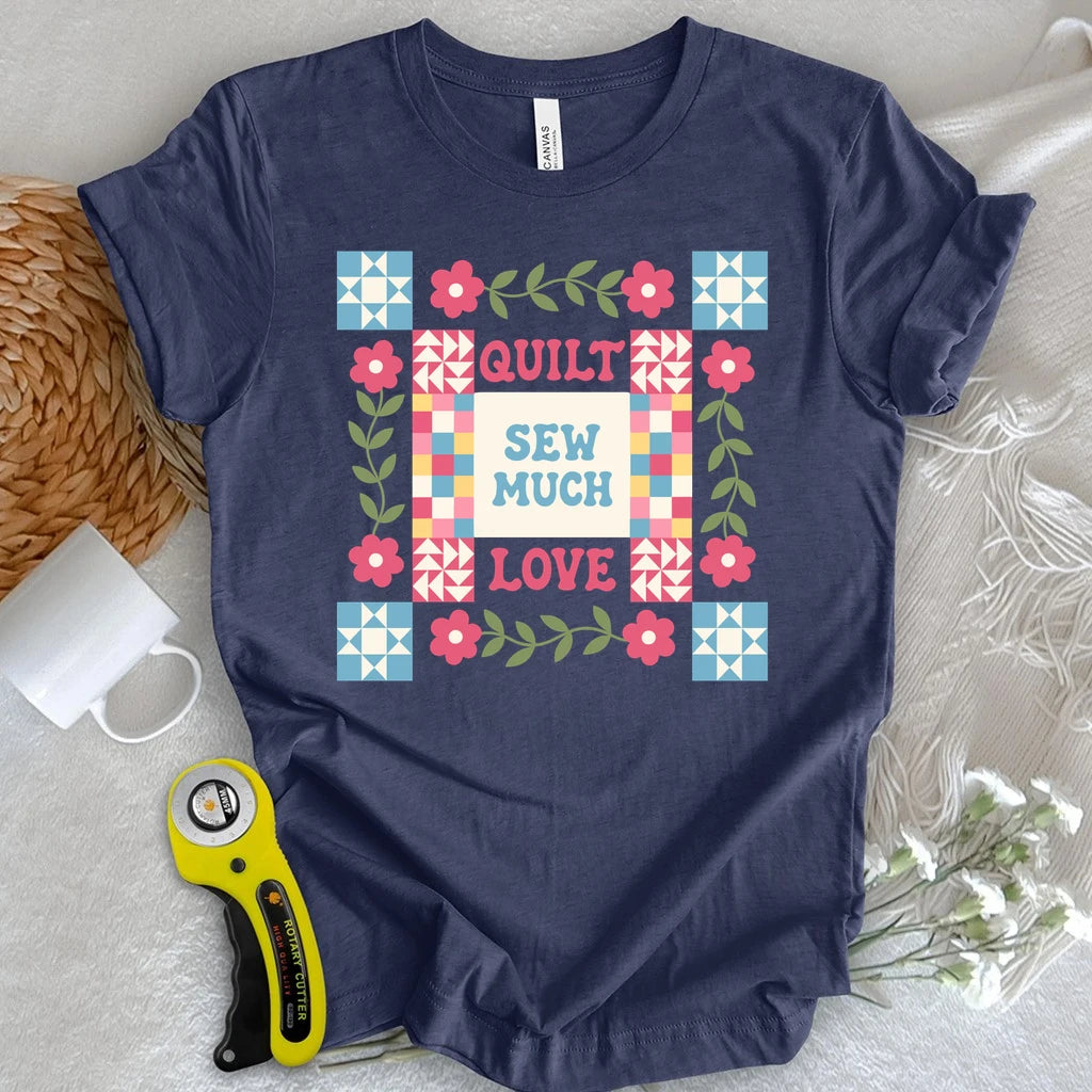 Quilt Sew Much Love T-shirt