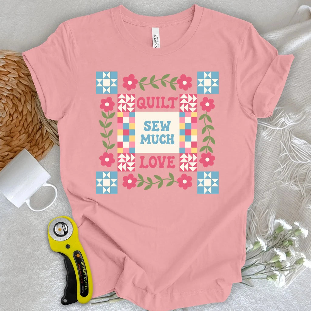 Quilt Sew Much Love T-shirt