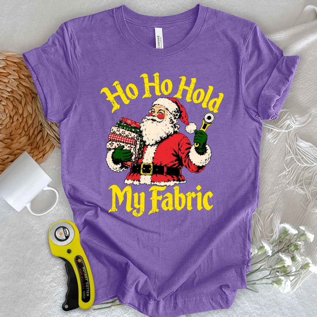 Ho Ho Hold My Fabric T-shirt