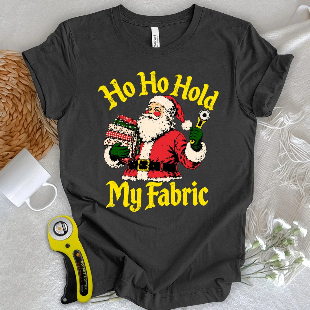 Ho Ho Hold My Fabric T-shirt
