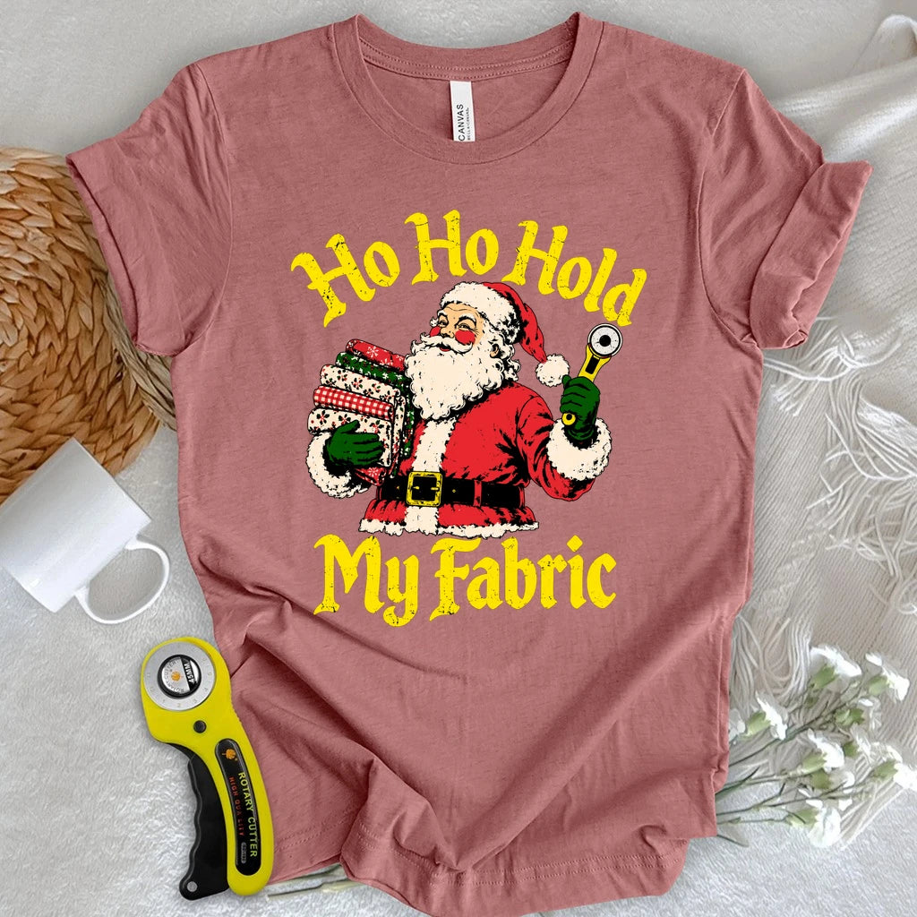 Ho Ho Hold My Fabric T-shirt