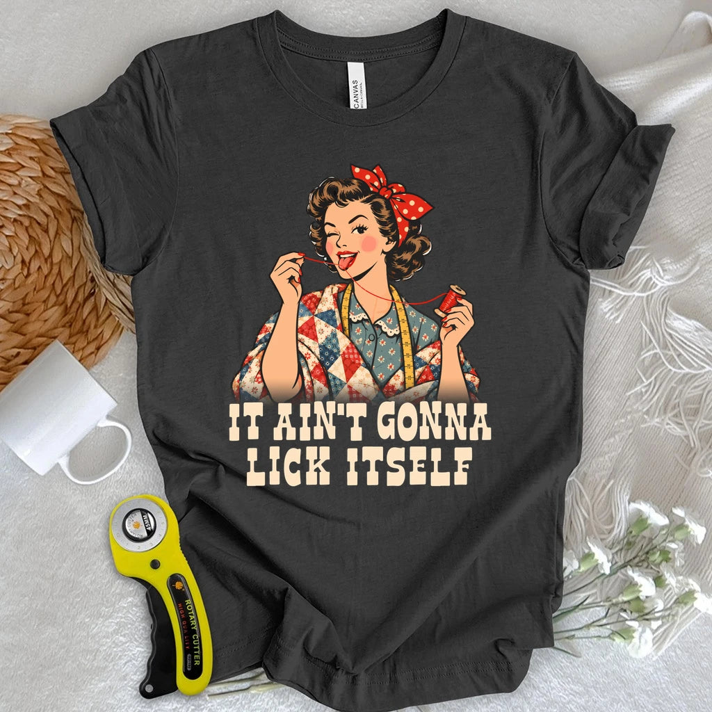 Ain’t Gonna Lick It Self T-shirt