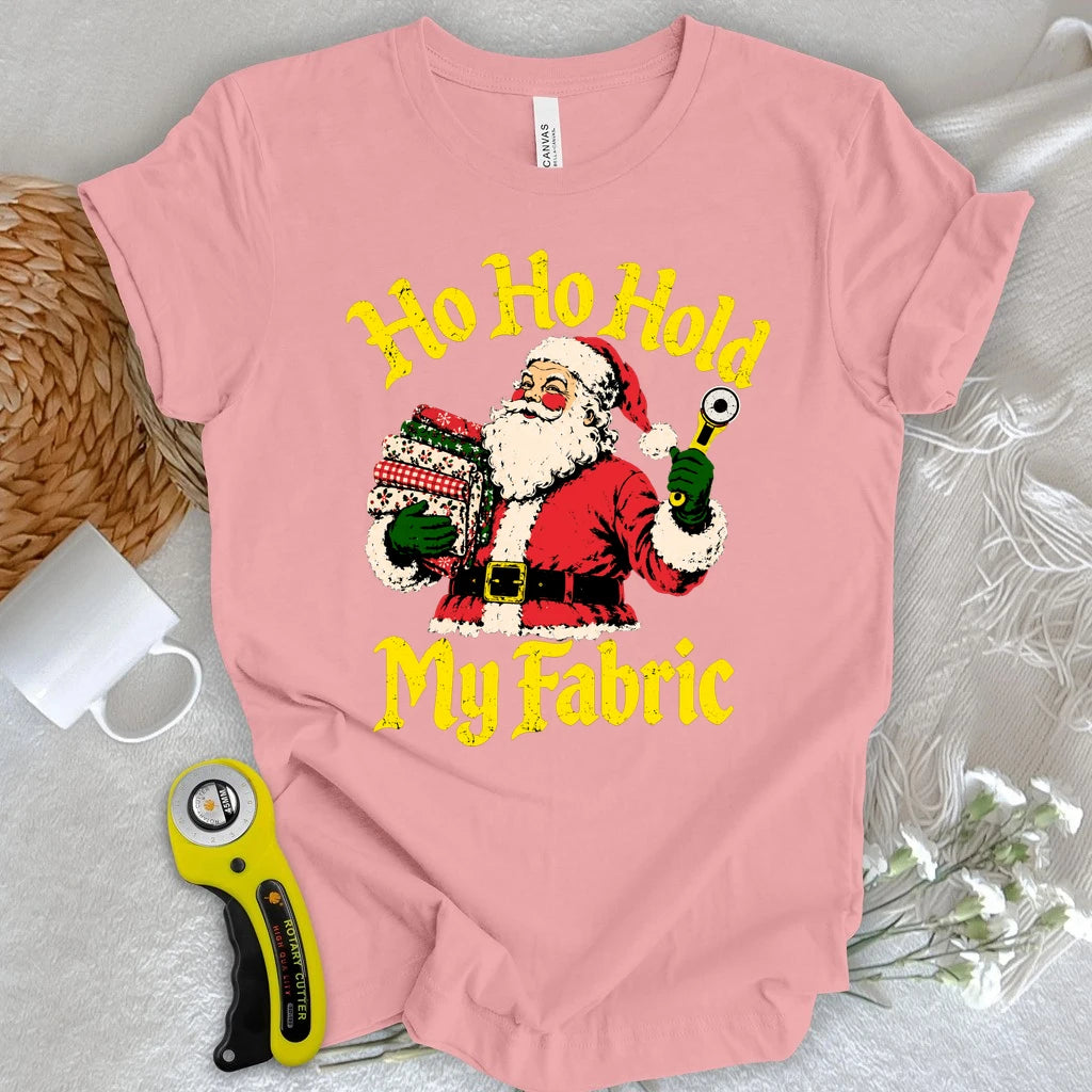 Ho Ho Hold My Fabric T-shirt