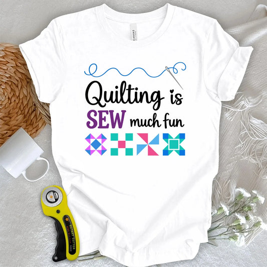 Quilting Is Sew Much Fun