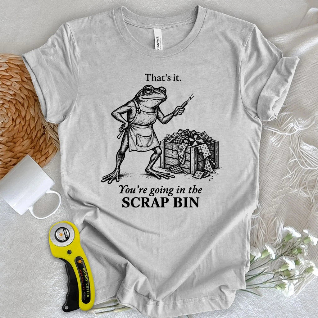 Going in the Scrap Bin T-shirt
