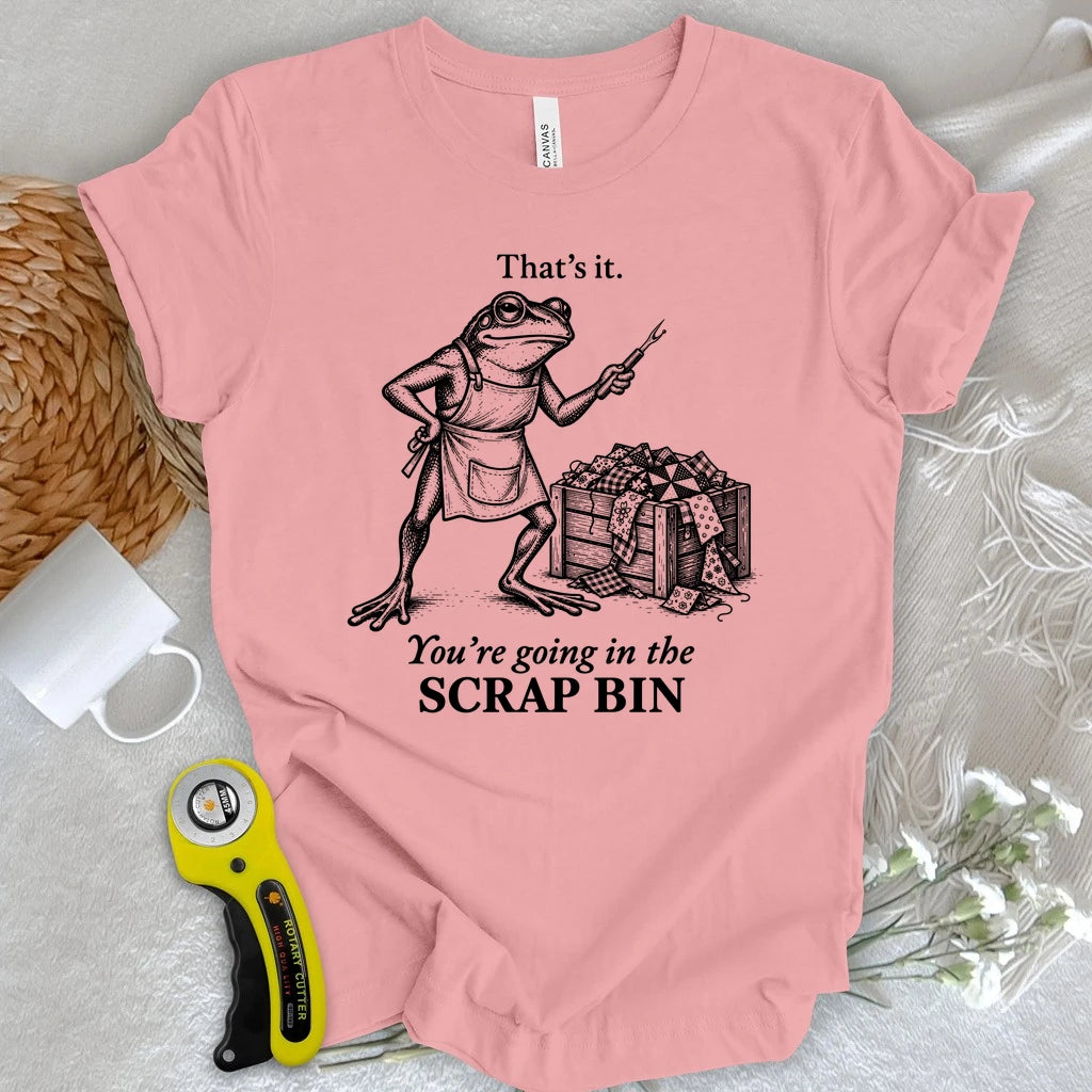 Going in the Scrap Bin T-shirt