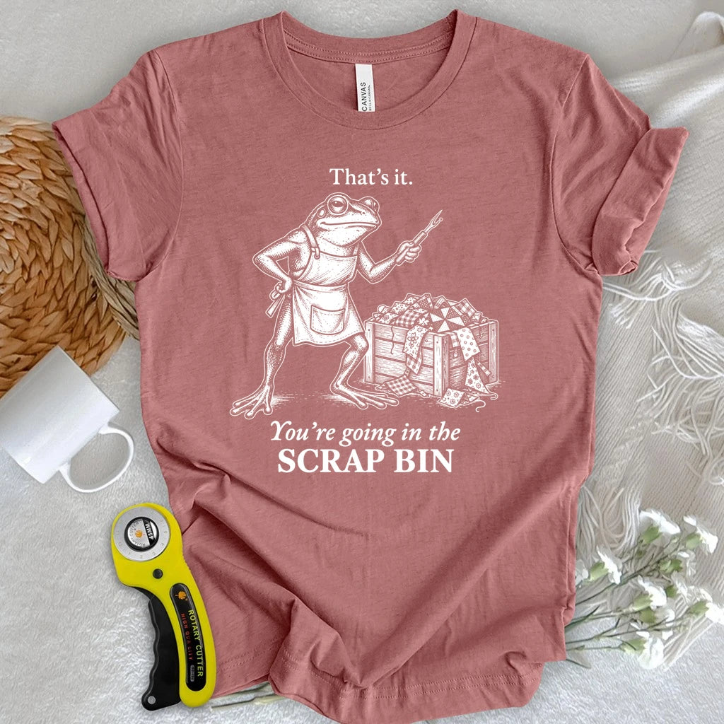 Going in the Scrap Bin T-shirt