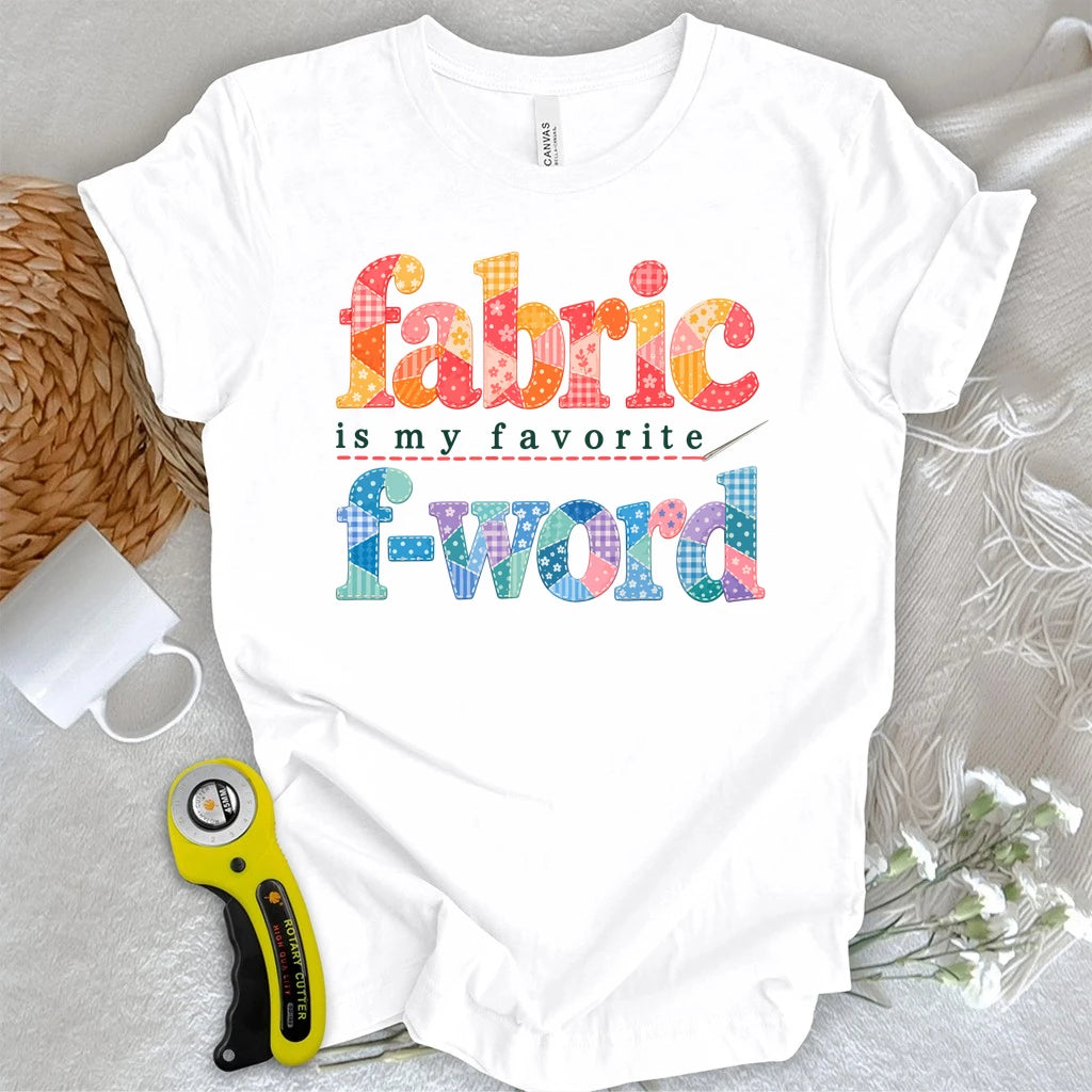 Fabric Is My Favorite F-Word T-shirt