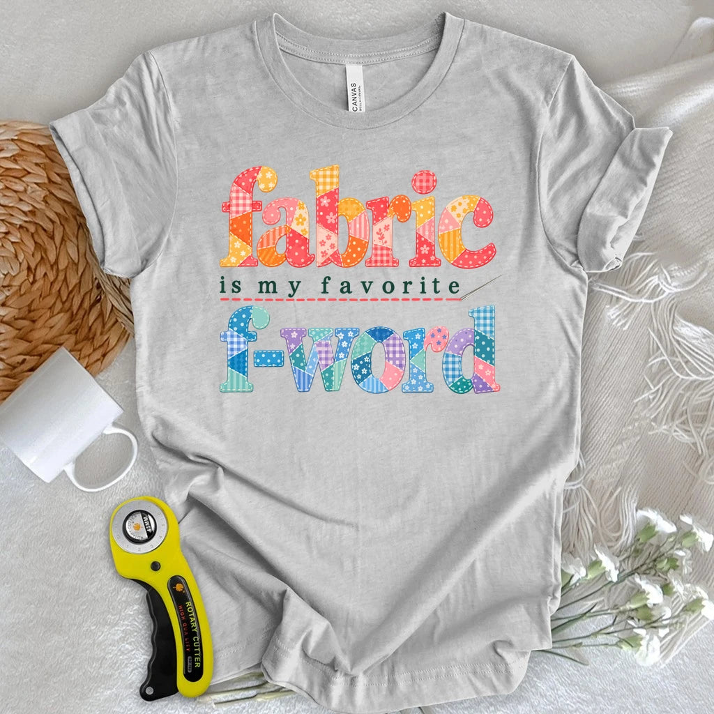 Fabric Is My Favorite F-Word T-shirt