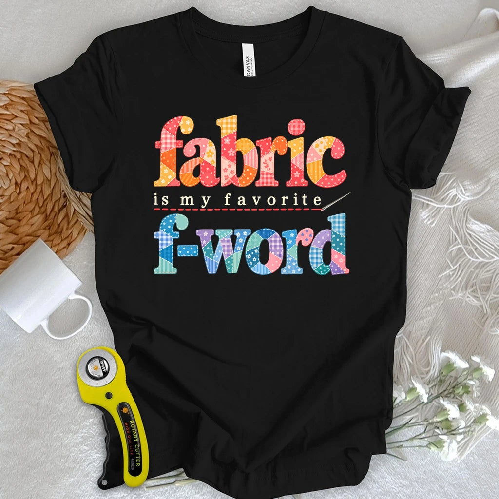 Fabric Is My Favorite F-Word T-shirt