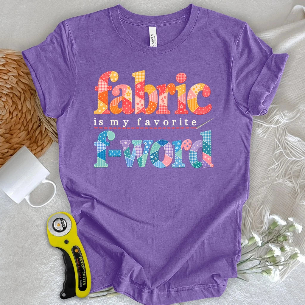 Fabric Is My Favorite F-Word T-shirt