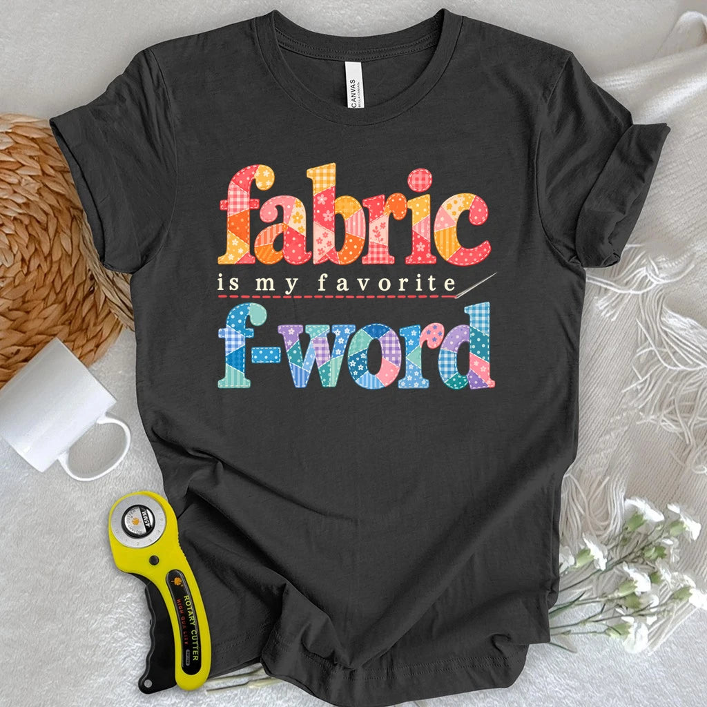 Fabric Is My Favorite F-Word T-shirt