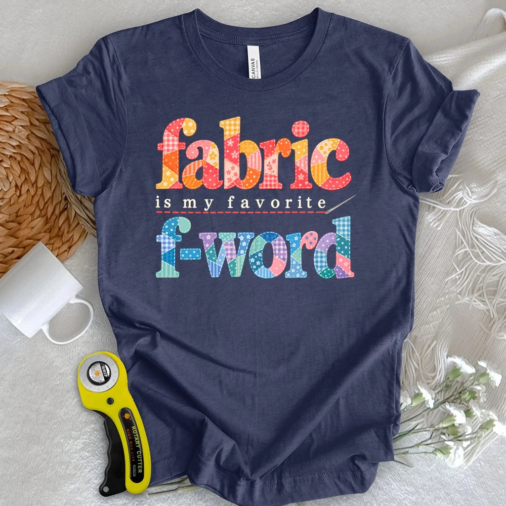 Fabric Is My Favorite F-Word T-shirt