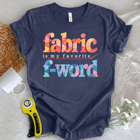 Fabric Is My Favorite F-Word T-shirt