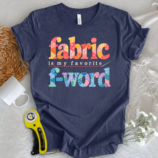 Fabric Is My Favorite F-Word T-shirt