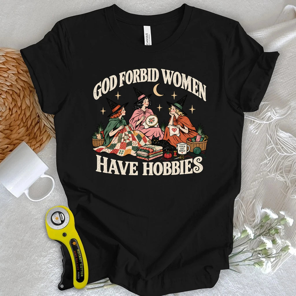God Forbid Women Have Hobbies T-shirt