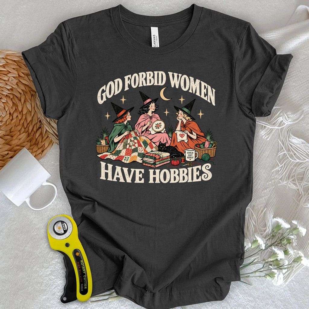 God Forbid Women Have Hobbies T-shirt