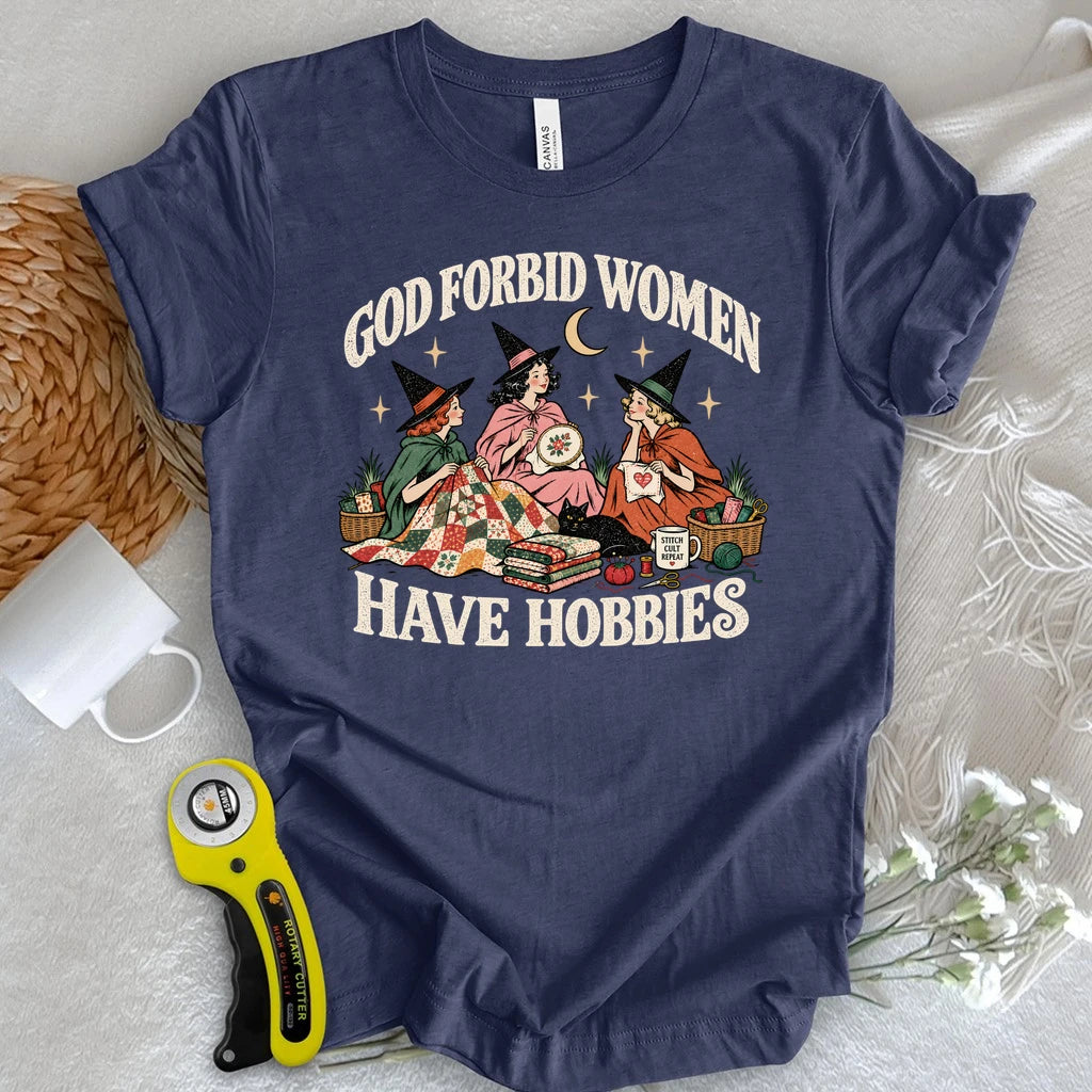 God Forbid Women Have Hobbies T-shirt