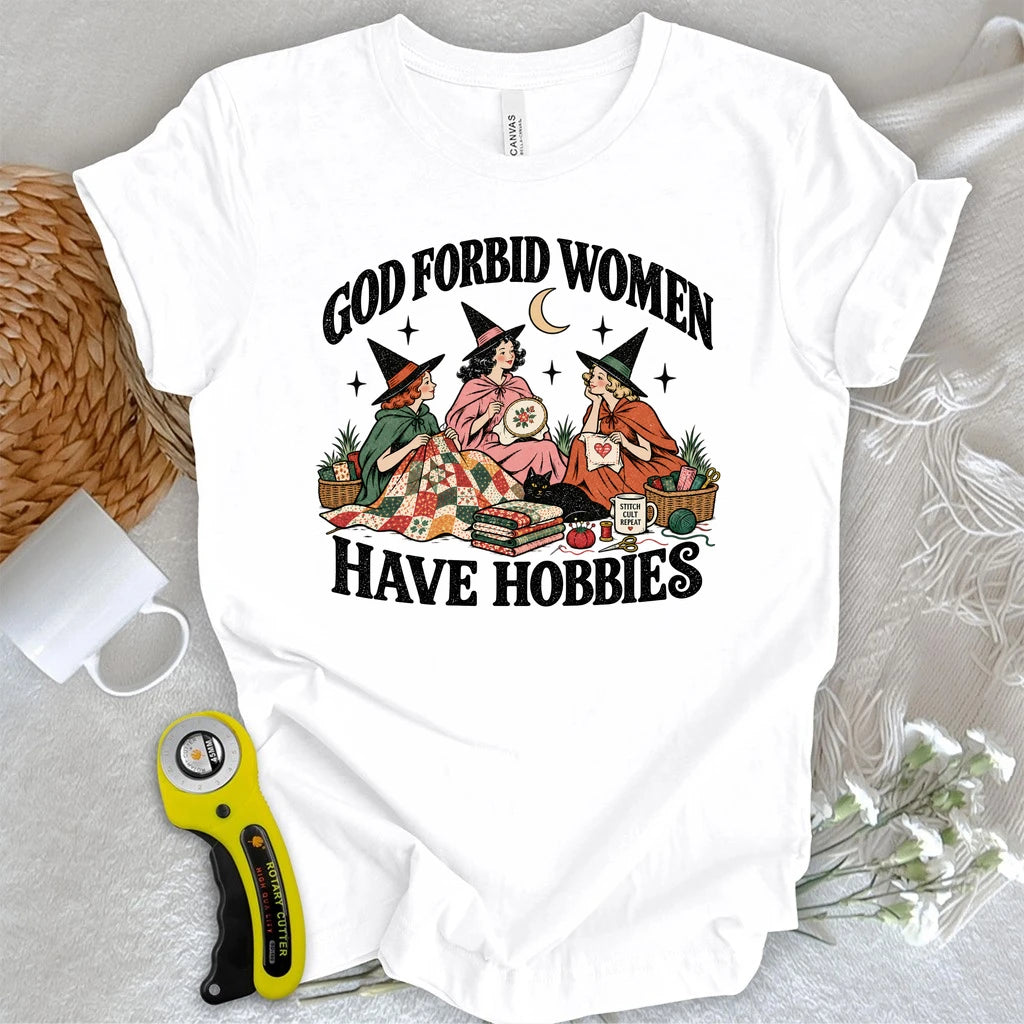 God Forbid Women Have Hobbies T-shirt