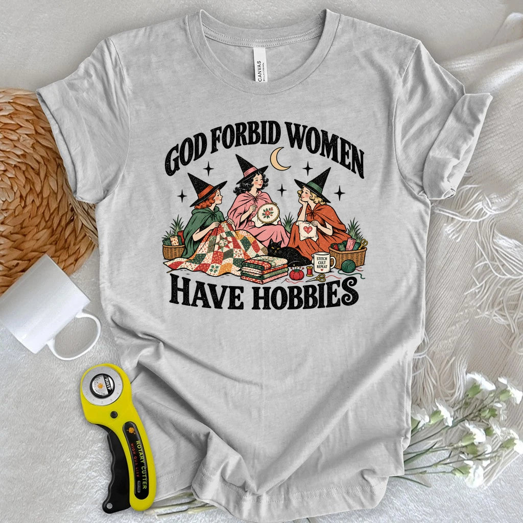 God Forbid Women Have Hobbies T-shirt